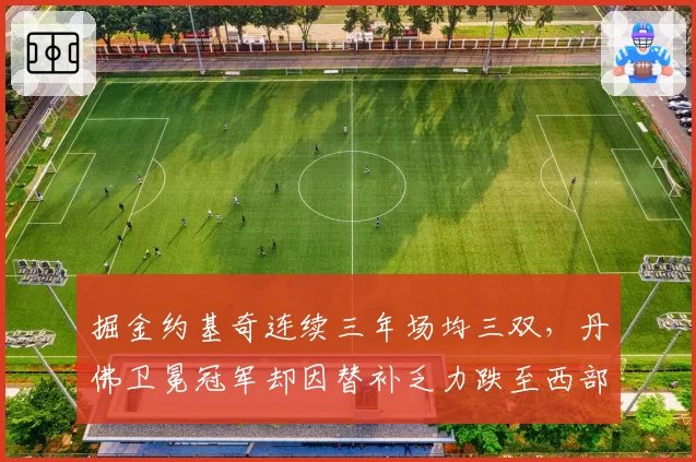 掘金约基奇连续三年场均三双，丹佛卫冕冠军却因替补乏力跌至西部第三